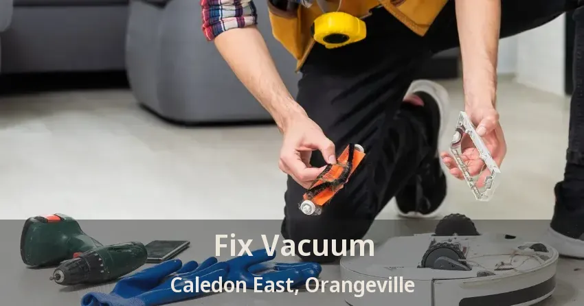 Fix Vacuum Caledon East, Orangeville - ON