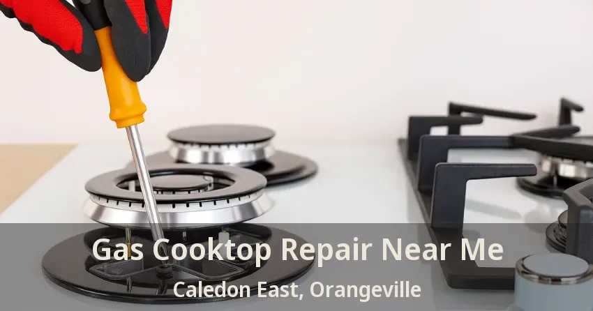 Gas Cooktop Repair Near Me Caledon East, Orangeville - ON