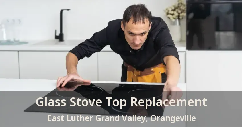 Glass Stove Top Replacement East Luther Grand Valley, Orangeville - ON