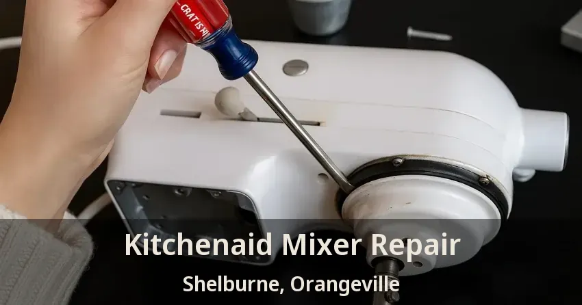 Kitchenaid Mixer Repair Shelburne, Orangeville - ON