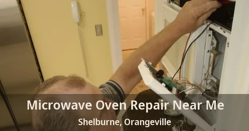 Microwave Oven Repair Near Me Shelburne, Orangeville - ON