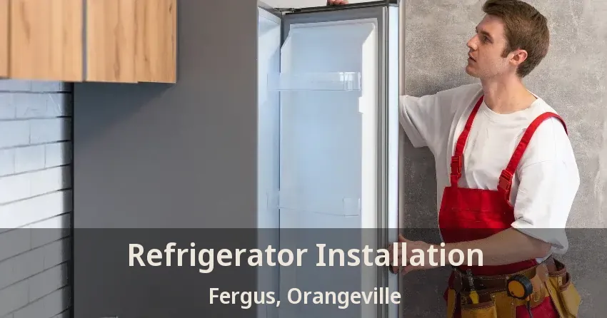 Refrigerator Installation Fergus, Orangeville - ON